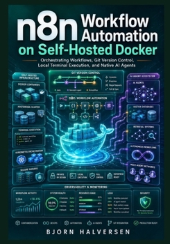 Paperback n8n Workflow Automation on Self-Hosted Docker: Orchestrating Workflows, Git Version Control, Local Terminal Execution, and Native AI Agents Book