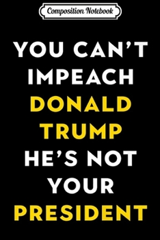 Composition Notebook: Anti Democra Republican Gifts Can't Impeach Trump Premium Journal/Notebook Blank Lined Ruled 6x9 100 Pages