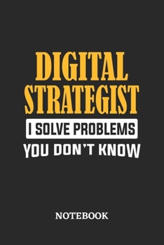 Digital Strategist I Solve Problems You Don't Know Notebook: 6x9 inches - 110 dotgrid pages • Greatest Passionate Office Job Journal Utility • Gift, Present Idea