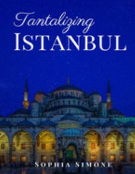 Tantalizing Istanbul: A Beautiful Photography Coffee Table Photobook Tour Guide Book with Photo Pictures of the Spectacular City within Turkey in Asia and Europe.