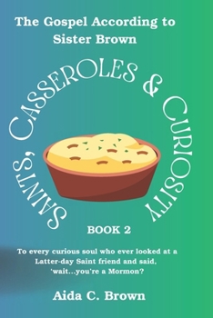 Saints, Casseroles & Curiosity 2: To every curious soul who ever looked at a Latter-day Saint friend and said, ‘wait...you’re a Mormon?