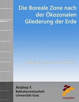 Paperback Die Boreale Zone Nach Der Ökozonalen Gliederung Der Erde: Fallbeispiel Alaskas Boreale Wäler [German] Book