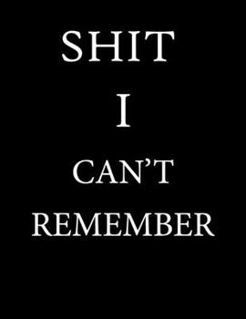 Paperback Shit I Can't Remember: A Premium Journal And Logbook To Protect Usernames and Passwords With Alphabetically Organized Pages Book