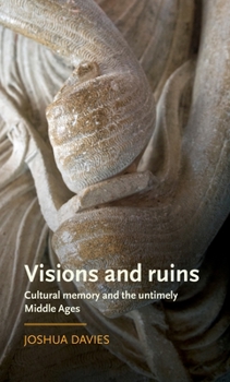 Hardcover Visions and Ruins: Cultural Memory and the Untimely Middle Ages Book