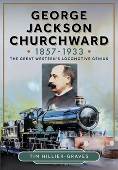 Hardcover George Jackson Churchward, 1857-1933: The Great Western's Locomotive Genius Book