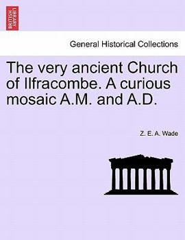 Paperback The Very Ancient Church of Ilfracombe. a Curious Mosaic A.M. and A.D. Book