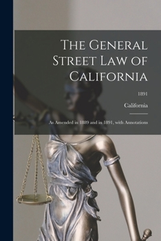 Paperback The General Street Law of California: as Amended in 1889 and in 1891, With Annotations; 1891 Book