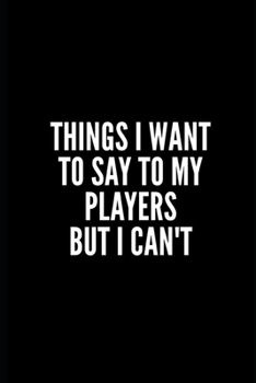 Paperback Things I Want to Say to My Players But I Can't: 6x9 Lined Notebook/Journal/Diary, 100 pages, Sarcastic, Humor Journal, original gift For Women/Men/Cow Book