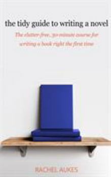 The Tidy Guide to Writing a Novel: The Clutter-Free, 30-Minute Guide for Writing a Book Right the First Time - Book #1 of the Tidy Guides