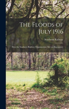 Hardcover The Floods of July 1916: How the Southern Railway Organization Met an Emergency Book