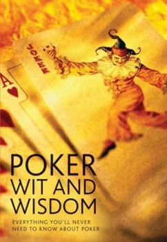 Hardcover Poker Wit and Wisdom: Everything You'll Never Need to Know about Poker Book