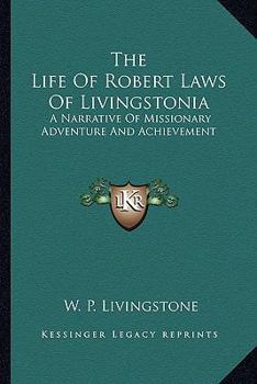 Paperback The Life Of Robert Laws Of Livingstonia: A Narrative Of Missionary Adventure And Achievement Book