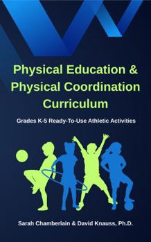 Physical Education & Physical Coordination Curriculum: Grades K-5 Ready-To-Use Athletic Activities