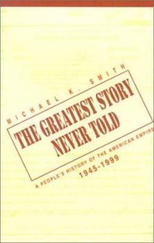 Hardcover The Greatest Story Never Told: A People's History of the American Empire, 1945-1999 Book