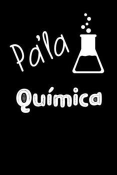 Pa'la Química: Libreta de Apuntes Para Quimicos | Funny Spanish Appreciation Gift for Chemists & Chemistry Lovers .Diario Para Escribir, Cuaderno para Regalo. Notebook Journal Paper (Spanish Edition)