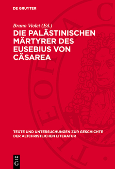 Die Palästinischen Märtyrer Des Eusebius Von Cäsarea: Ihre Ausführlichere Fassung Und Deren Verhältnis Zur Kürzeren