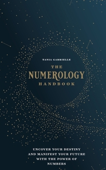 Numerology Handbook: Uncover your Destiny and Manifest Your Future with the Power of Numbers