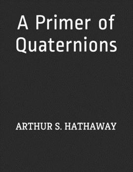 Paperback A Primer of Quaternions: Arthur S. Hathaway Book