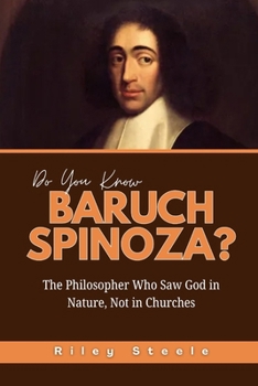 Do You Know Baruch Spinoza?: The Philosopher Who Saw God in Nature, Not in Churches (Revolutionary Thinkers, Philosophers and Their Unbelievable Life Stories)