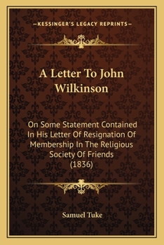 Paperback A Letter To John Wilkinson: On Some Statement Contained In His Letter Of Resignation Of Membership In The Religious Society Of Friends (1836) Book