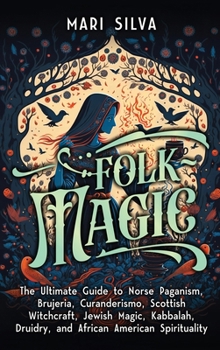 Magia popular: La guía definitiva del paganismo nórdico, brujería, curanderismo, brujería escocesa, magia judía, Cábala, druidismo y espiritualidad afroamericana (Spanish Edition)