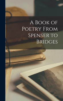 Hardcover A Book of Poetry From Spenser to Bridges Book