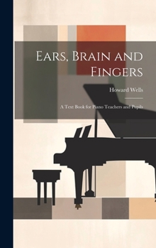 Hardcover Ears, Brain and Fingers; a Text Book for Piano Teachers and Pupils Book