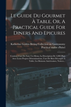 Paperback Le Guide Du Gourmet À Table, Or, A Practical Guide For Diners And Epicures: Contient L'art De Faire Un Menu, La Description De 3,000 Plats Avec Leurs [French] Book
