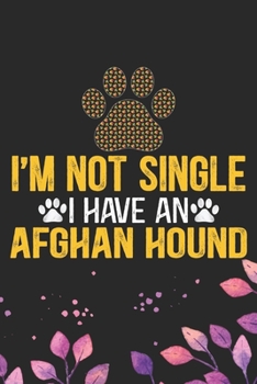 I'm Not Single I Have an Afghan Hound: Cool Afghan Hound Dog Journal Notebook - Afghan Hound Puppy Lover Gifts – Funny Afghan Hound Dog Notebook - Afghan Hound Owner Gifts. 6 x 9 in 120 pages