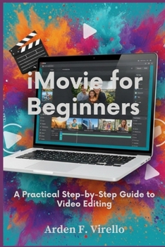 iMovie for Beginners: A Practical Step-by-Step Guide to Video Editing