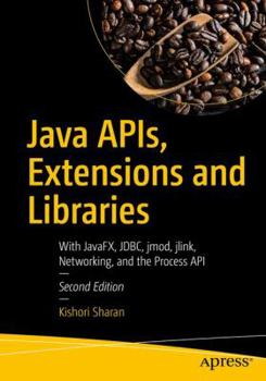 Paperback Java Apis, Extensions and Libraries: With Javafx, Jdbc, Jmod, Jlink, Networking, and the Process API Book