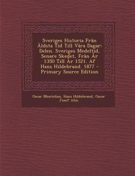 Sveriges Historia Fran Aldsta Tid Till Vara Dagar: Delen. Sveriges Medeltid, Senare Skedet, Fran AR 1350 Till AR 1521. AF Hans Hildebrand. 1877 - Prim
