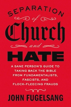 Hardcover Separation of Church and Hate: A Sane Person's Guide to Taking Back the Bible from Fundamentalists, Fascists, and Flock-Fleecing Frauds Book