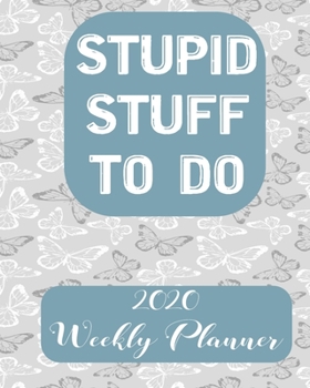 Stupid Stuff To Do 2020 Weekly Planner: Weekly and Monthly School Calendar, Diary and Homework Organizer for Elementary, Middle and High School  Student Teacher Journal