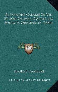 Paperback Alexandre Calame Sa Vie Et Son Oeuvre D'Apres Les Sources Originales (1884) [French] Book