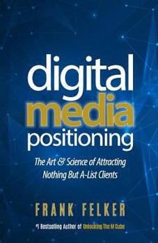 Paperback Digital Media Positioning: The Art & Science of Attracting Nothing But A-List Clients Book