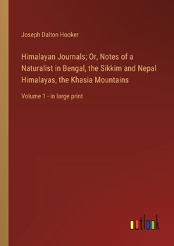 Paperback Himalayan Journals; Or, Notes of a Naturalist in Bengal, the Sikkim and Nepal Himalayas, the Khasia Mountains: Volume 1 - in large print Book