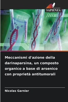 Meccanismi d'azione della darinaparsina, un composto organico a base di arsenico con proprietà antitumorali (Italian Edition)