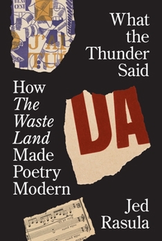 Hardcover What the Thunder Said: How the Waste Land Made Poetry Modern Book