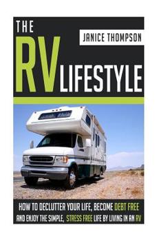 Paperback The RV Lifestyle: How to Declutter your Life, Become Financially Independent and Enjoy a Simple, Stress Free Life by Living in an RV Book