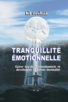 Paperback Tranquillité Émotionnelle: Gérer les défis émotionnels et développer la bonne mentalité [French] Book