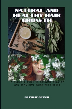 Paperback NATURAL AND Healthy Hair Growth: a holistic guide to growing healthy and beautiful hairs with herbs Book