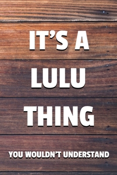 It's a Lulu Thing You Wouldn't Understand: 6x9" Lined Notebook/Journal Funny Gift Idea