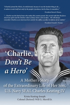 Paperback 'Charlie, Don't Be a Hero': A Mother's Story of the Extraordinary Life of Her Son, U.S. Navy SEAL Charles Keating IV Book