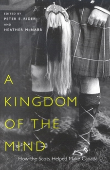 A Kingdom of the Mind: How The Scots Helped Make Canada (McGill-Queen's Studies in Ethnic History)