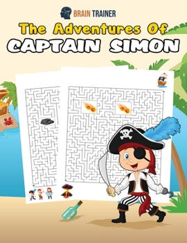 Paperback The Adventures Of Captain Simon - Fun And Challenging Kids Mazes (For Girls & Boys Ages 8, 9, 10, 11, 12) Book