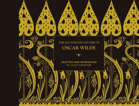 Hardcover The Illustrated Letters of Oscar Wilde: A Life in Letters, Writings and Wit Book