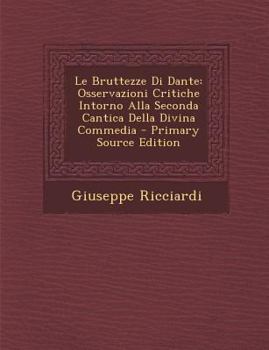 Paperback Le Bruttezze Di Dante: Osservazioni Critiche Intorno Alla Seconda Cantica Della Divina Commedia [Italian] Book