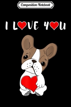 Composition Notebook: I Love You French Bulldog Cute Puppy Love Gift for Daughter  Journal/Notebook Blank Lined Ruled 6x9 100 Pages