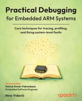 Paperback Practical Debugging for Embedded ARM Systems: Core techniques for tracing, profiling, and fixing system-level faults Book